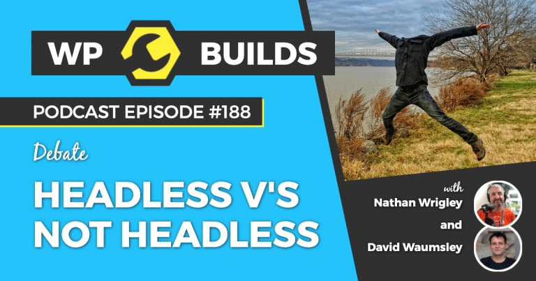 Headless v's not headless - WP Builds Weekly WordPress Podcast #188