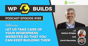 Let us take care of your WordPress websites so that you can keep building them - WP Builds Weekly WordPress Podcast #189