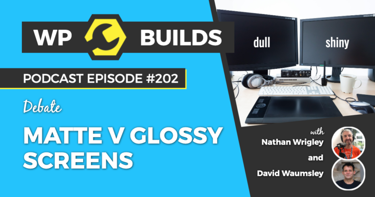 Matte v glossy screens - WP Builds Weekly WordPress Podcast #202