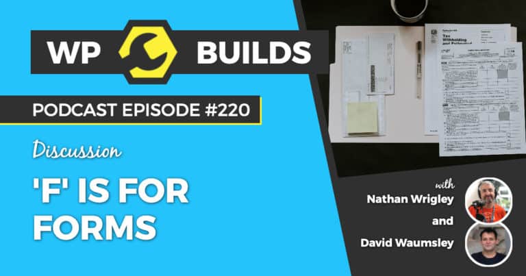 'F' is for forms - WP Builds Weekly WordPress Podcast #220