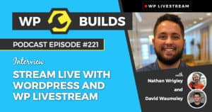 Stream Live with WordPress and WP Livestream - WP Builds Weekly WordPress Podcast #221