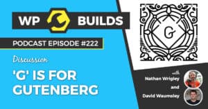 'G' is for Gutenberg - WP Builds Weekly WordPress Podcast #220