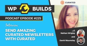 Send amazing curated newsletters with Curated - WP Builds Weekly WordPress Podcast #225