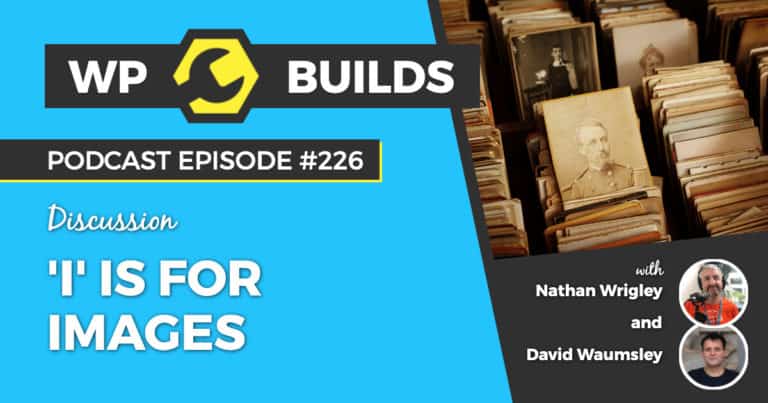 'I' is for Images - WP Builds Weekly WordPress Podcast #226