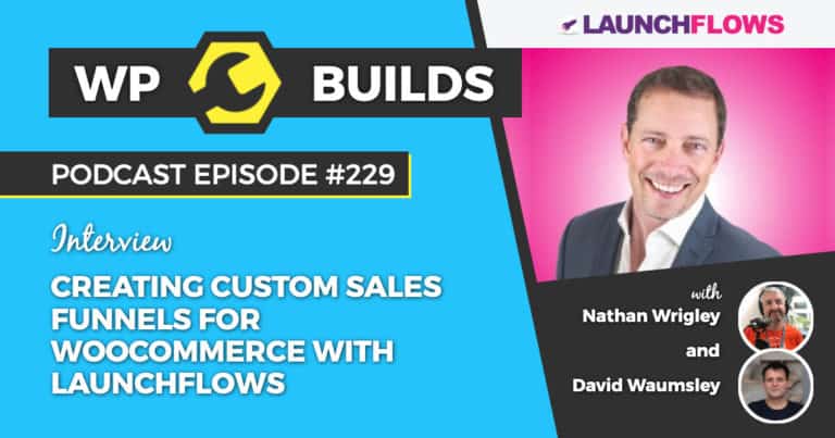 Creating Custom Sales Funnels For WooCommerce with LaunchFlows - WP Builds Weekly WordPress Podcast #229