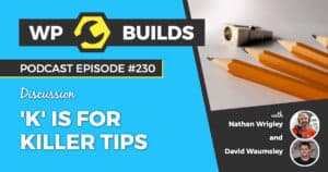 'K' is for Killer Tips - WP Builds Weekly WordPress Podcast #230