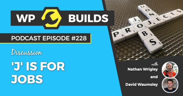 'J' is for Jobs - WP Builds Weekly WordPress Podcast #228