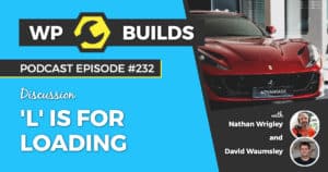 'L' is for Loading - WP Builds Weekly WordPress Podcast #232