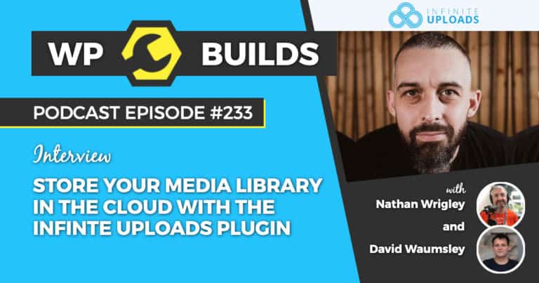 Store your Media Library in the cloud with the Infinite Uploads plugin - WP Builds Weekly WordPress Podcast #233