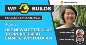 Use Newsletter Glue to create great emails... with Blocks! - WP Builds Weekly WordPress Podcast #235