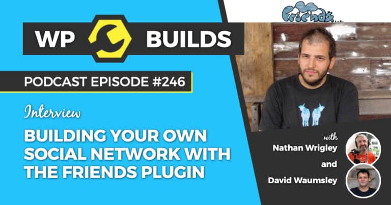 Building your own social network with the Friends plugin - WP Builds Podcast #246