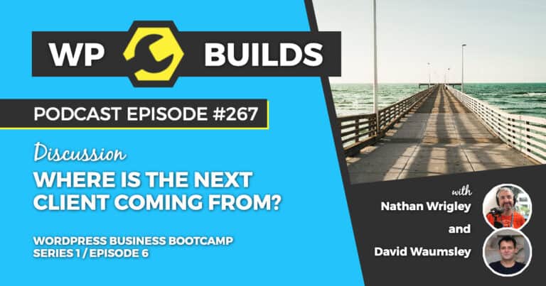 Where’s the next client coming from? - Series 1 / Episode 6 - WP Builds Weekly WordPress Podcast #267