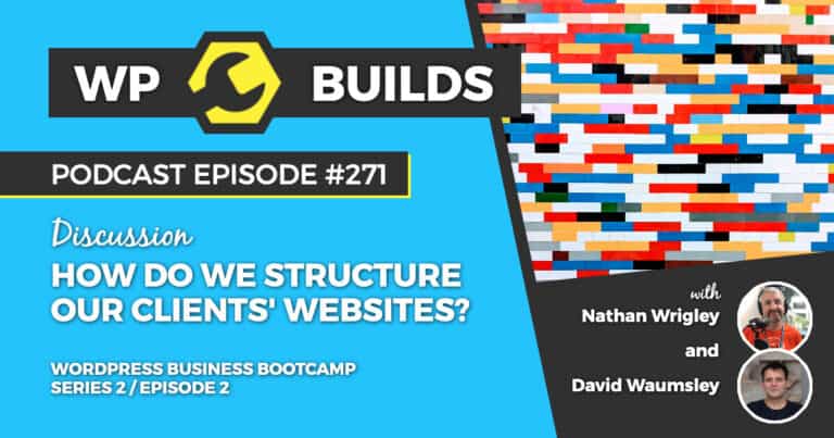 How do we structure our clients' websites? - WP Builds Podcast #271