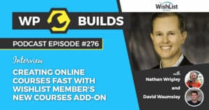 Creating online courses fast with Wishlist Member's new Courses add-on - WP Builds Podcast #276