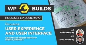 User Experience and User Interface - WP Builds Weekly WordPress Podcast #277