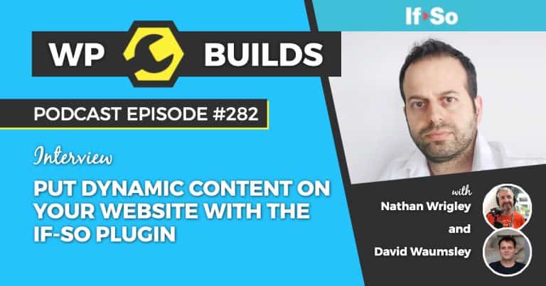 Put dynamic content on your website with the If-So plugin - WP Builds Weekly WordPress Podcast #282