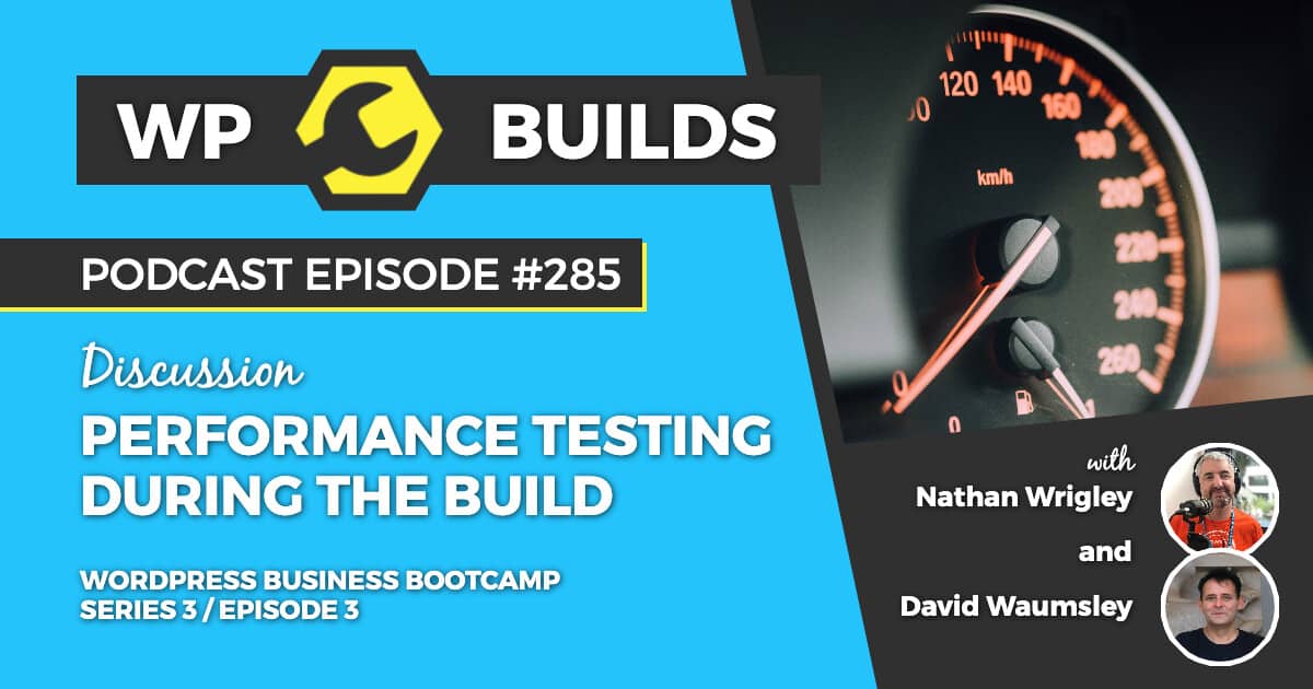 Performance testing during the build - WP Builds Weekly WordPress Podcast #285