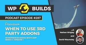 When to use 3rd party addons - WP Builds Weekly WordPress Podcast #287