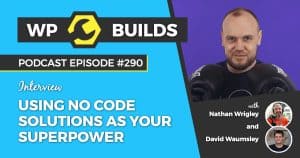 Using no code solutions as your superpower - WP Builds Weekly WordPress Podcast