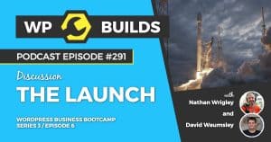 The Launch - WP Builds Weekly WordPress Podcast #291