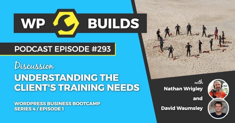 Understanding the client’s training needs - WP Builds Weekly WordPress Podcast #293