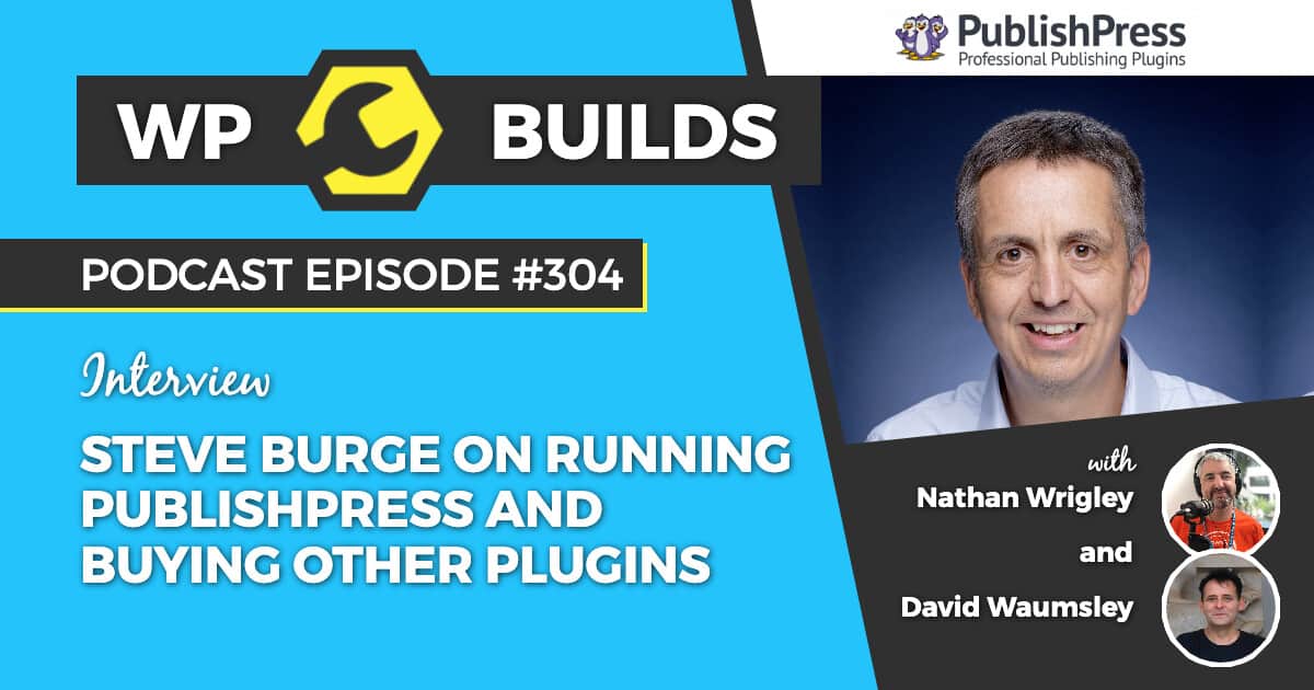 Steve Burge on running PublishPress and buying other plugins - WP Builds Weekly WordPress Podcast #304