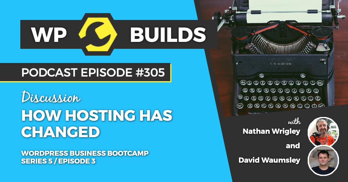 How hosting has changed - WP Builds Weekly WordPress Podcast #305