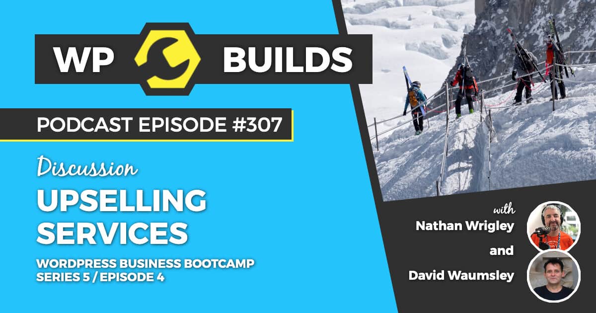 Upselling services - WP Builds Weekly WordPress Podcast #307