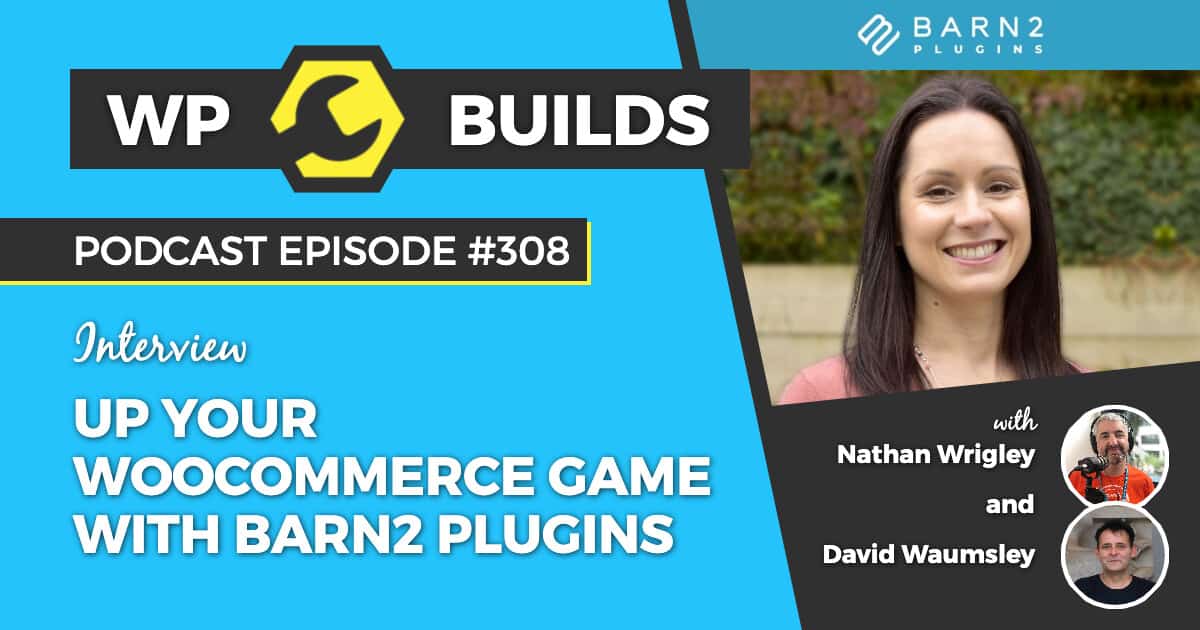 Up your WooCommerce game with Barn2 plugins - WP Builds Weekly WordPress podcast #308