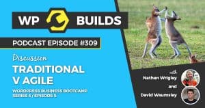 Traditional v agile - WP Builds Weekly WordPress Podcast #309