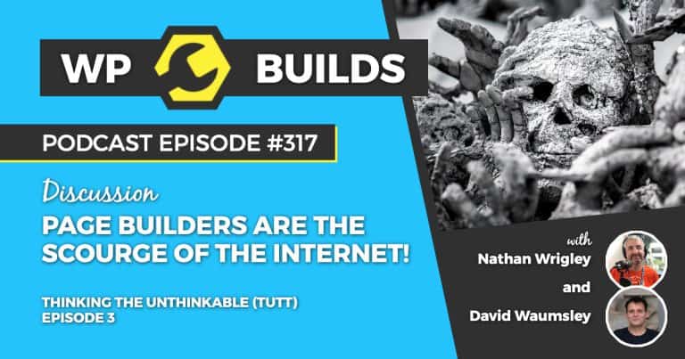 Page Builders are the scourge of the internet! - WP Builds Podcast #315