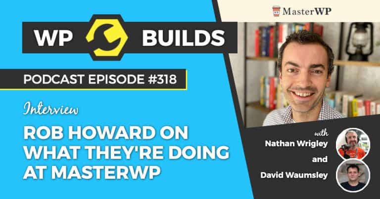 Rob Howard on what they're doing at MasterWP - WP Builds Weekly WordPress Podcast #318