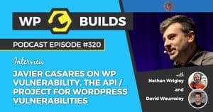 WP Vulnerability, the API / project for WordPress Vulnerabilities - The WP Builds Weekly WordPress podcast #320