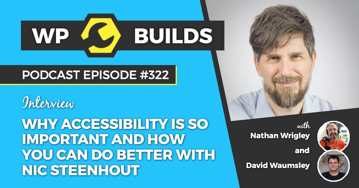 Why accessibility is so important and how you can do better with Nic Steenhout - WP Builds Podcast #322