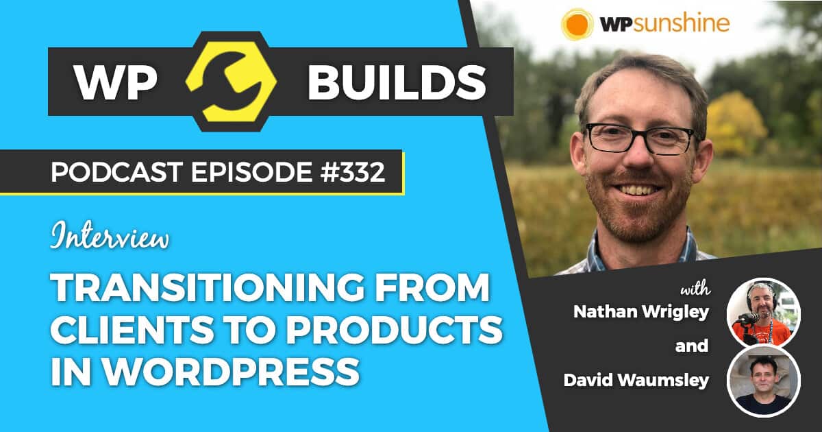 "Transitioning from clients to products in WordPress" - WP Builds Weekly WordPress Podcast #332