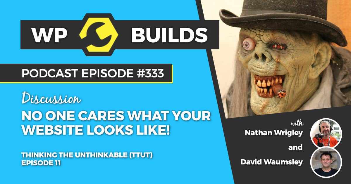 "No one cares what your website looks like!" - WP Builds Weekly WordPress Podcast #333