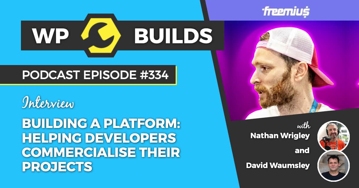 Building a platform: helping developers commercialise their projects - WP Builds Podcast #334