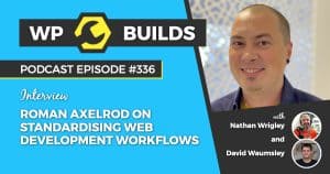 Roman Axelrod on standardising web development workflows - WP Builds Podcast #336