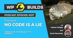 No code is a lie - WP Builds Weekly WordPress Podcast #337