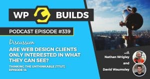 "Are web design clients only interested in what they can see?" - WP Builds Podcast #339