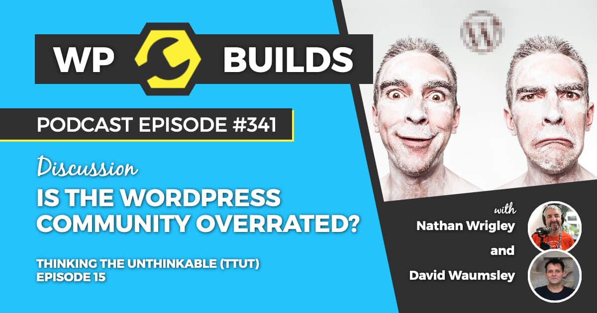 Is the WordPress community overrated? - WP Builds Weekly WordPress podcast #341