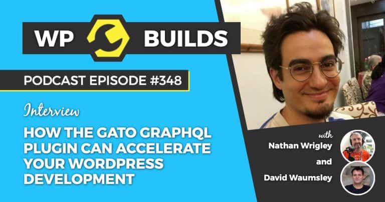How the Gato GraphQL plugin can accelerate your WordPress development - WP Builds Weekly WordPress Podcast #348