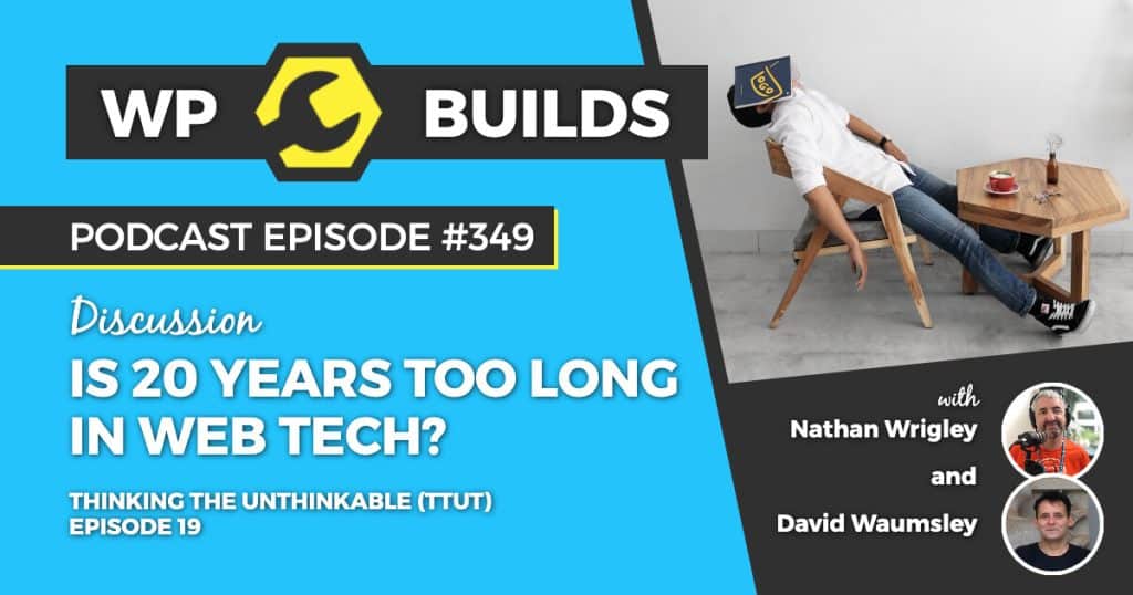 "Is 20 years too long in web tech?" - WP Builds Weekly WordPress Podcast #349