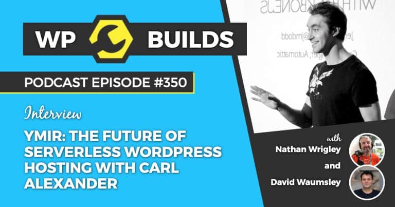 Ymir: The future of serverless WordPress hosting with Carl Alexander - WP Builds Weekly WordPress Podcast #350