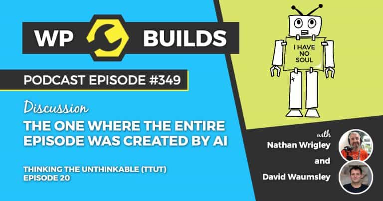 The one where the entire episode was created by AI - WP Builds Podcast #351