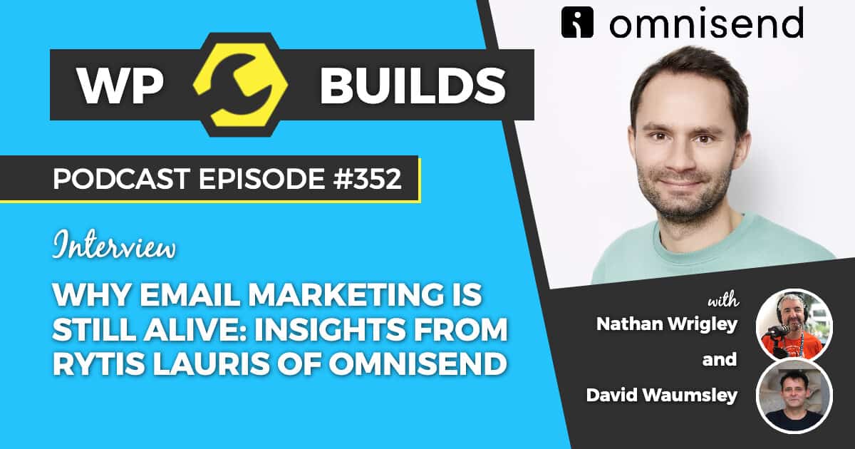 Why email marketing is still alive: insights from Rytis Lauris of Omnisend - WP Builds Podcast #352