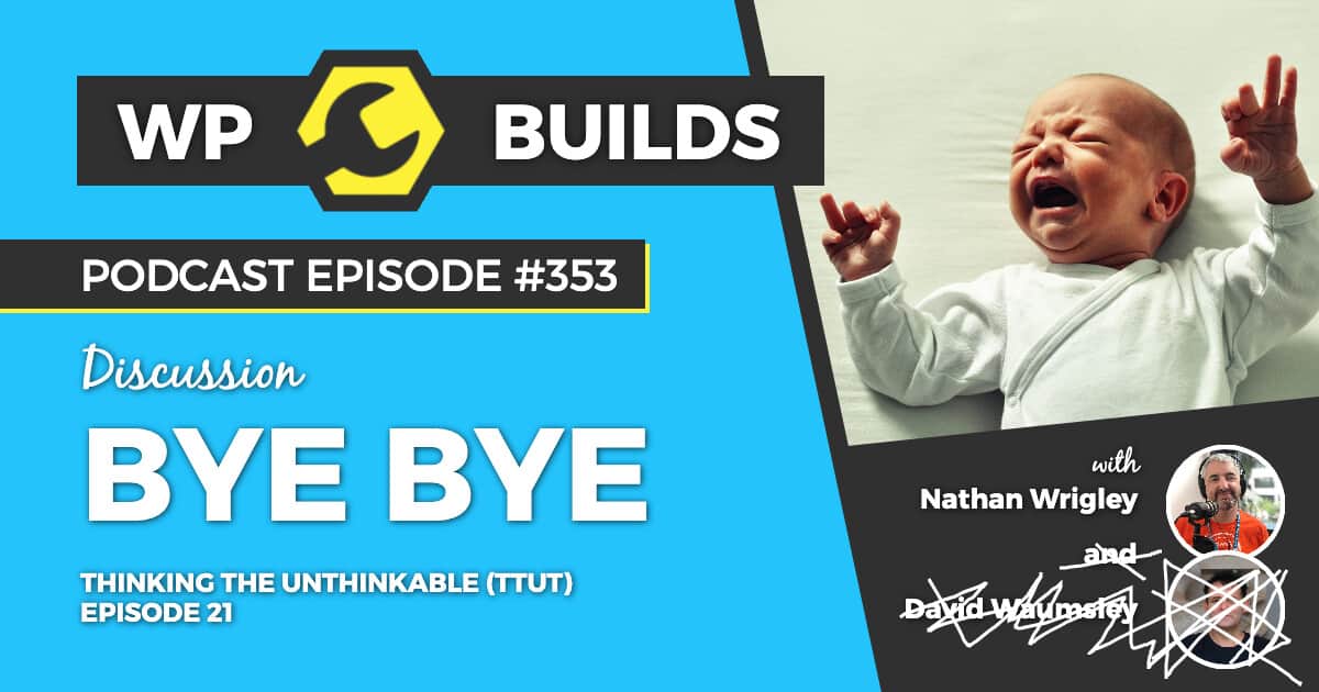 Bye bye - WP Builds Weekly WordPress Podcast #353