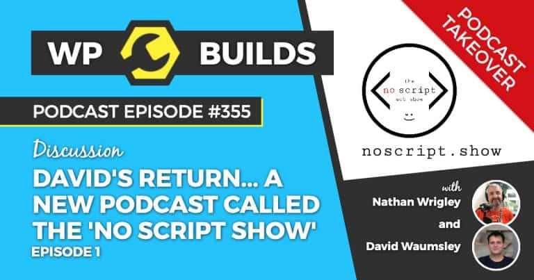 David's return... A new podcast called The 'No Script Show' - WP Builds WordPress Podcast #355
