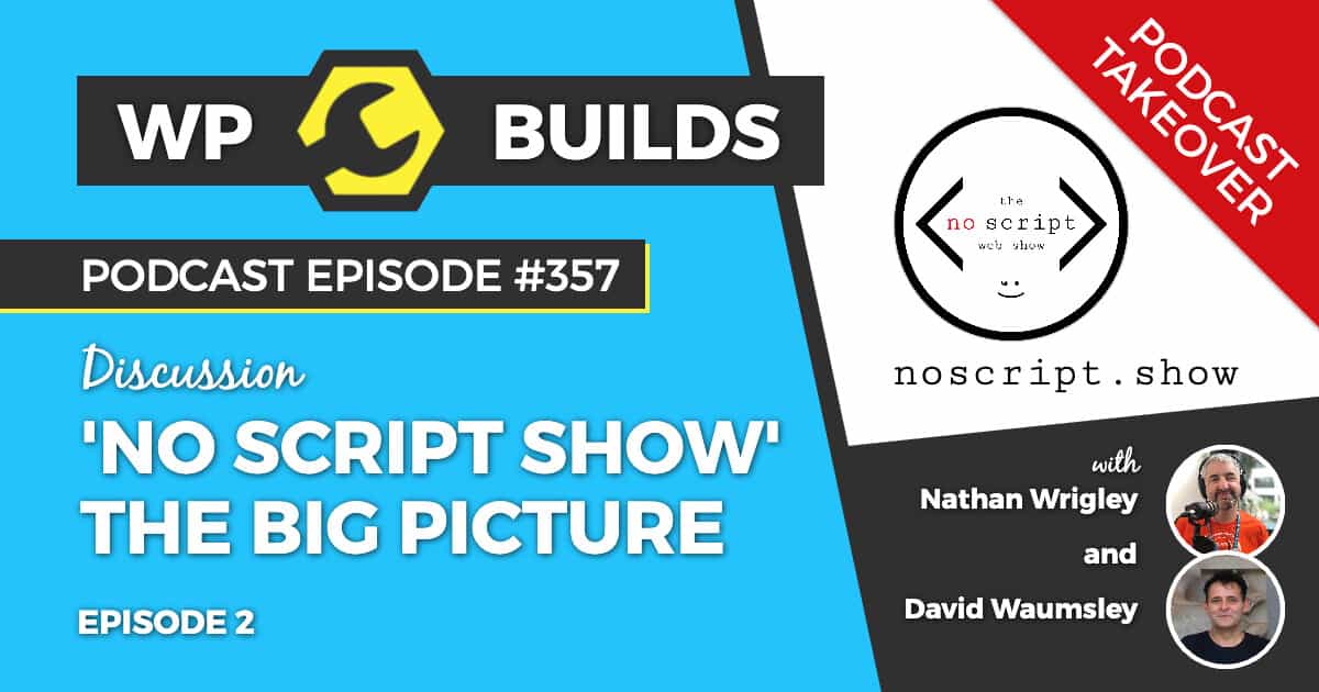 No Script Show, Episode 2 - The big picture - WP Builds Weekly WordPress Podcast