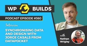 "Synchronising data and design with Jorge Casals from DataPocket" - WP Builds Weekly WordPress Podcast